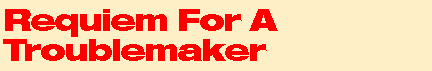 Requiem For A Troublemaker